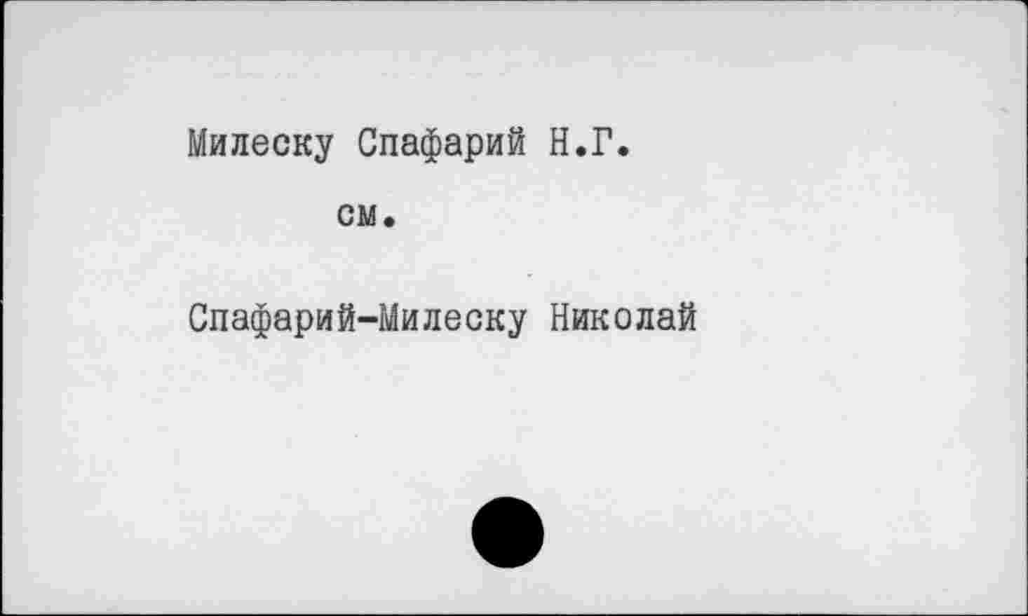 ﻿Милеску Спафарий Н.Г.
см.
Спафарий-Милеску Николай